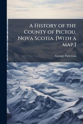 A History of the County of Pictou, Nova Scotia. [With a map.] - George Patterson - cover