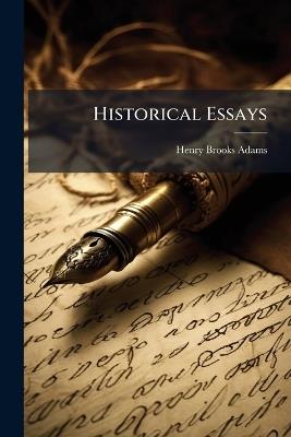 Historical Essays - Henry Brooks Adams - cover