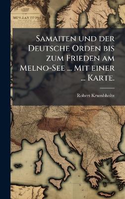 Samaiten und der Deutsche Orden bis zum Frieden am Melno-See ... Mit einer ... Karte. - Robert Krumbholtz - cover