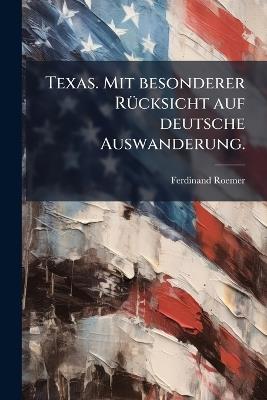 Texas. Mit besonderer RÃ1/4cksicht auf deutsche Auswanderung. - Ferdinand Roemer - cover