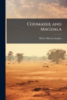 Coomassie and Magdala - Henry Morton Stanley - cover