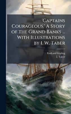 'Captains Courageous.' A Story of the Grand Banks ... With Illustrations by I. W. Taber - Rudyard Kipling,I Taber - cover