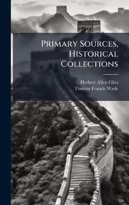 Primary Sources, Historical Collections - Herbert Allen Giles,Thomas Francis Wade - cover