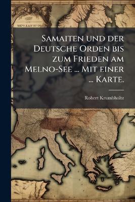Samaiten und der Deutsche Orden bis zum Frieden am Melno-See ... Mit einer ... Karte. - Robert Krumbholtz - cover