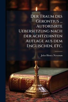 Der Traum des Gerontius ... Autorisirte Uebersetzung nach der achtzehnten Auflage aus dem Englischen, etc. - John Henry Newman - cover