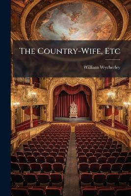 The Country-Wife, Etc - William Wycherley - cover