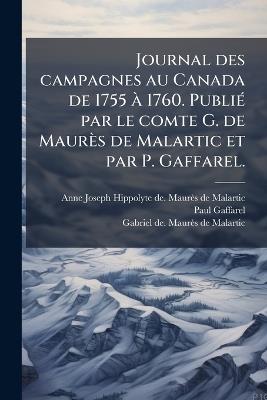 Journal des campagnes au Canada de 1755 Ã 1760. PubliÃ(c) par le comte G. de Maurès de Malartic et par P. Gaffarel. - Anne Joseph Hipp Maurès de Malartic,Paul Gaffarel,Gabriel de Maurès de Malartic - cover