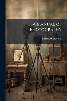 A Manual of Photography - Matthew Carey Lea - cover
