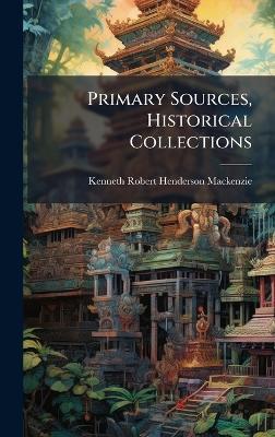 Primary Sources, Historical Collections - Kenneth Robert Henderson MacKenzie - cover