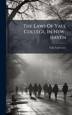 The Laws Of Yale College, In New-haven - Yale University - cover