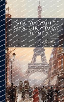 "what You Want To Say And How To Say It" In French - W[illiam] J[ames] Hernan - cover