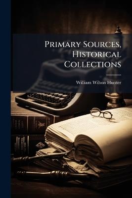 Primary Sources, Historical Collections - William Wilson Hunter - cover