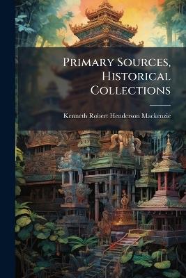 Primary Sources, Historical Collections - Kenneth Robert Henderson MacKenzie - cover