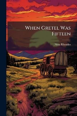 When Gretel Was Fifteen - Nina Rhoades - cover