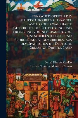 DenkwÃ1/4rdigkeiten des Hauptmanns Bernal Diaz del Castillo oder wahrhafte Geschichte der Entdeckung und Eroberung von Neu-Spanien, von einem der Entdecker und Eroberer selbst geschrieben, aus dem Spanischen ins Deutsche Ã1/4bersetzt. Dritter Band - Bernal DÃ-Az del Castillo,Hernàn Cortã(c)S de Monroy Y Pizarro - cover