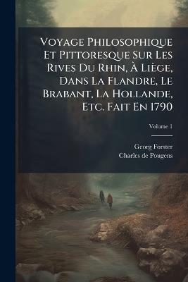 Voyage Philosophique Et Pittoresque Sur Les Rives Du Rhin, Ã Liège, Dans La Flandre, Le Brabant, La Hollande, Etc. Fait En 1790 - Georg Forster - cover