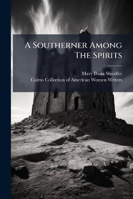 A Southerner Among The Spirits - Mary Dana Shindler - cover