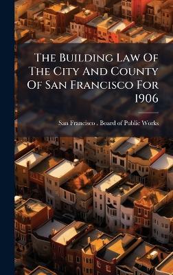 The Building Law Of The City And County Of San Francisco For 1906 - cover