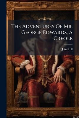 The Adventures Of Mr. George Edwards, A Creole - John Hill - cover