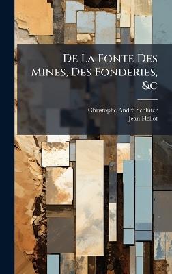 De La Fonte Des Mines, Des Fonderies, &c - Christophe-Andrã(c) Schlã1/4ter,Jean Hellot - cover