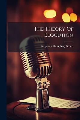 The Theory Of Elocution - Benjamin Humphrey Smart - cover