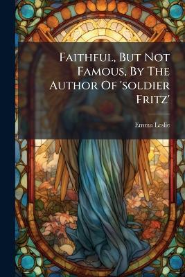 Faithful, But Not Famous, By The Author Of 'soldier Fritz' - Emma Leslie - cover