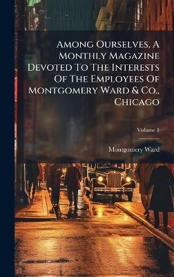 Among Ourselves, A Monthly Magazine Devoted To The Interests Of The Employees Of Montgomery Ward & Co., Chicago - Montgomery Ward - cover