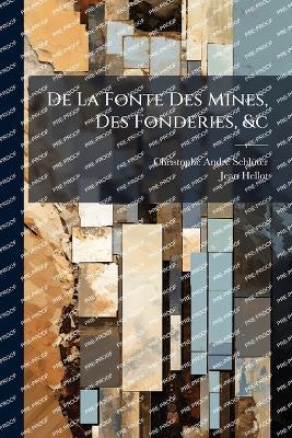 De La Fonte Des Mines, Des Fonderies, &c - Christophe-Andrã(c) Schlã1/4ter,Jean Hellot - cover
