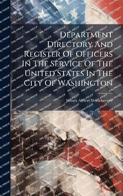 Department Directory And Register Of Officers In The Service Of The United States In The City Of Washington - James Albert Wineberger - cover