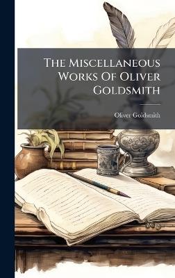 The Miscellaneous Works Of Oliver Goldsmith - Oliver Goldsmith - cover