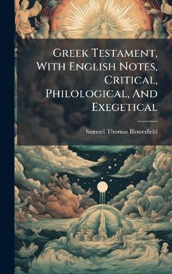 Greek Testament, With English Notes, Critical, Philological, And Exegetical - Samuel Thomas Bloomfield - cover