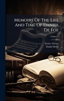 Memoirs Of The Life And Time Of Daniel De Foe - Walter Wilson,Daniel Defoe - cover