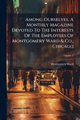 Among Ourselves, A Monthly Magazine Devoted To The Interests Of The Employees Of Montgomery Ward & Co., Chicago - Montgomery Ward - cover