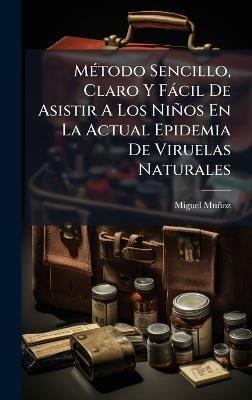 MÃ(c)todo Sencillo, Claro Y Fàcil De Asistir A Los Niños En La Actual Epidemia De Viruelas Naturales - Miguel Muñoz - cover