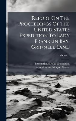 Report On The Proceedings Of The United States Expedition To Lady Franklin Bay, Grinnell Land - International Polar Expedition - cover