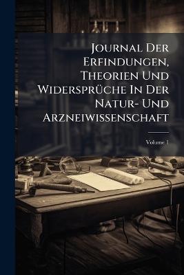Journal Der Erfindungen, Theorien Und WidersprÃ1/4che In Der Natur- Und Arzneiwissenschaft - Anonymous - cover