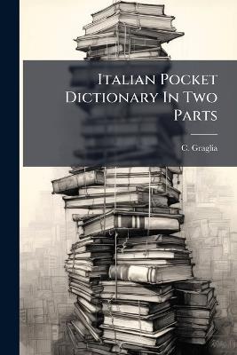 Italian Pocket Dictionary In Two Parts - C Graglia - cover