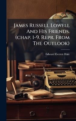 James Russell Lowell And His Friends. (chap. 1-9. Repr. From The Outlook) - Edward Everett Hale - cover