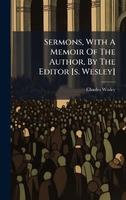 Sermons, With A Memoir Of The Author, By The Editor [s. Wesley] - Charles Wesley - cover