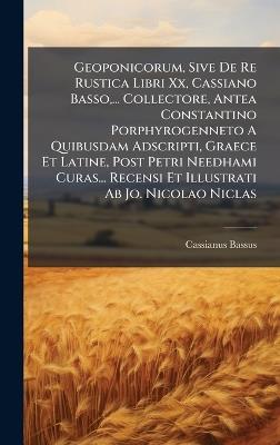 Geoponicorum, Sive De Re Rustica Libri Xx, Cassiano Basso, ... Collectore, Antea Constantino Porphyrogenneto A Quibusdam Adscripti, Graece Et Latine, Post Petri Needhami Curas... Recensi Et Illustrati Ab Jo. Nicolao Niclas - Cassianus Bassus - cover