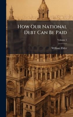 How Our National Debt Can Be Paid - William Elder - cover