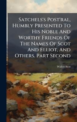 Satchels's Post'ral, Humbly Presented To His Noble And Worthy Friends Of The Names Of Scot And Elliot, And Others. Part Second - Walter Scot - cover