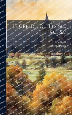 Le Grelot, Ou, Les &c., &c., &c - Paul Baret,Gabriel Mailhol - cover