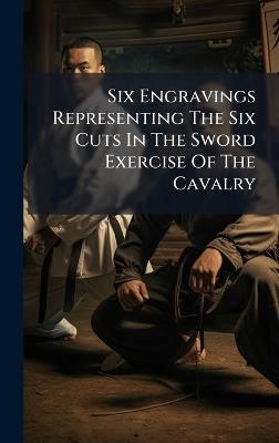 Six Engravings Representing The Six Cuts In The Sword Exercise Of The Cavalry - Anonymous - cover