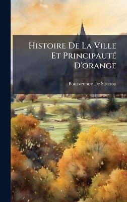 Histoire De La Ville Et PrincipautÃ(c) D'orange - Bonaventure De Sisteron - cover
