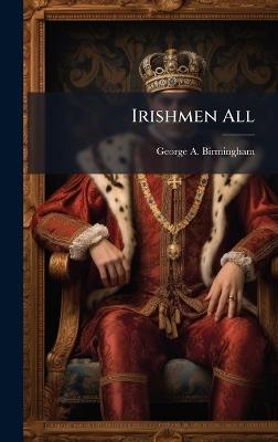 Irishmen All - George A Birmingham - cover