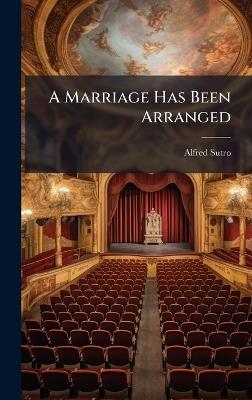 A Marriage Has Been Arranged - Alfred Sutro - cover