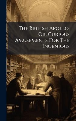 The British Apollo, Or, Curious Amusements For The Ingenious - Anonymous - cover