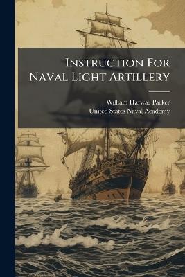 Instruction For Naval Light Artillery - William Harwar Parker - cover