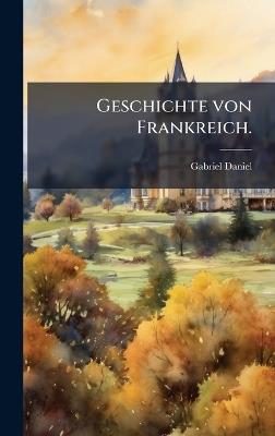 Geschichte von Frankreich. - Gabriel Daniel - cover